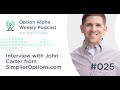 Interview w/ John Carter from SimplierOptions.com - Show #025 - Option Alpha Podcast