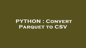 PYTHON : Convert Parquet to CSV