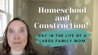 Homeschool and Construction! || Day In the Life of a Large Family Mom