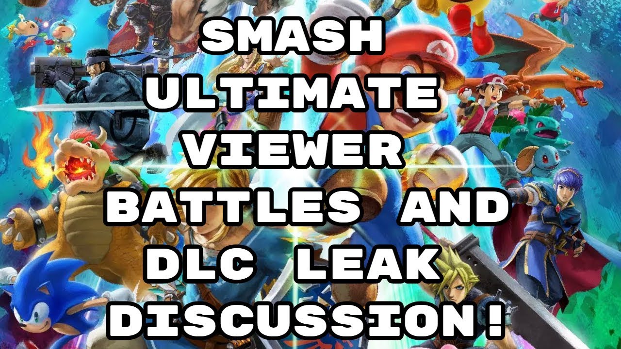 SMASH ULTIMATE VIEWERS BATTLES AND DLC LEAK DISCUSSION!