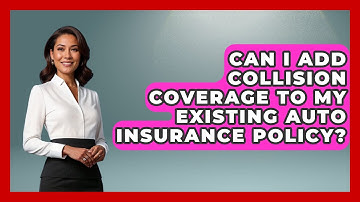 Can I Add Collision Coverage to My Existing Auto Insurance Policy? | Auto Coverage Explained