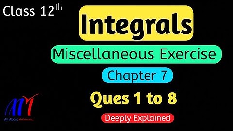 Chapter 7 Integrals Miscellaneous Exercise ( Q1 to Q8 ) Class 12th Maths || NCERT Solutions