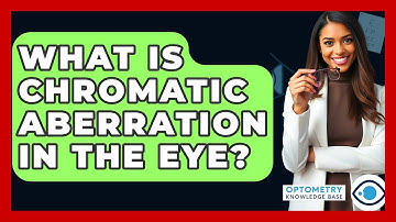 What Is Chromatic Aberration In The Eye? - Optometry Knowledge Base