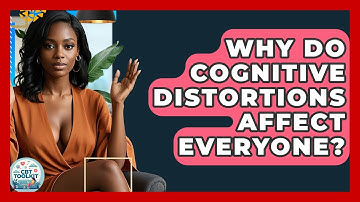 Why Do Cognitive Distortions Affect Everyone? - CBT Toolkit