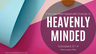 Colossians 3:1-4 // Heavenly Minded // Pastor Jason Platt