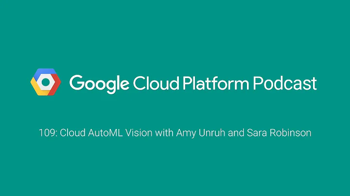 Cloud AutoML Vision with Amy Unruh and Sara Robins...