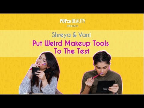 Shreya & Vani Put Weird Makeup Tools To The Test - POPxo Beauty