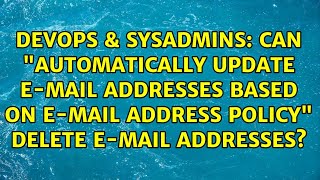 Can "Automatically update e-mail addresses based on e-mail address policy" delete e-mail addresses?