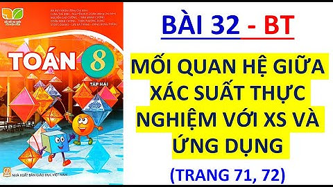 TOÁN LỚP 8 TẬP 2 Kết Nối Tri Thức Bài 32 MỐI QUAN HỆ GIỮA XÁC SUẤT THỰC NGHIỆM VỚI XS VÀ ỨNG DỤNG BT