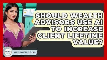Should Wealth Advisors Use AI To Increase Client Lifetime Value? - Wealth Advisor Success Hub