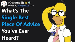 What's The Single BEST Piece Of Advice You've Ever Heard? (r/AskReddit)