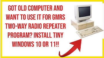 🔺old computer use it for GMRS two-way radio repeater programs? install tiny windows 10 or 11!! 🔺