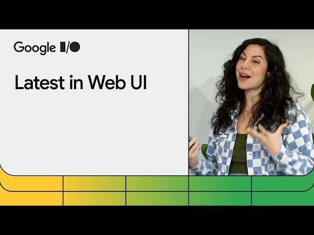 The latest in Web UI (Google I/O ‘24) class=