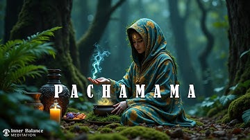 Sacred Pachamama Energy | Grounding & 7 Chakras Unblocking | Ethereal Healing Meditation Soundsca...