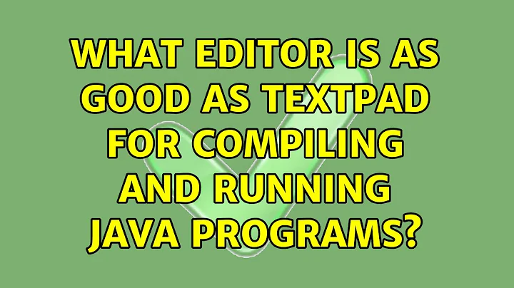 What editor is as good as TextPad for compiling and running Java programs? (5 Solutions!!)