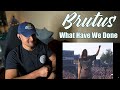 Brutus - What Have We Done (Reaction/Request)