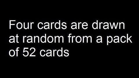 Four cards are drawn at random from a pack of 52 cards