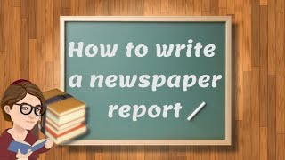 How to write a newspaper report (A2 Level)