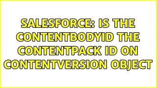 Salesforce Is The Contentbodyid The Contentpack Id On Contentversion Object