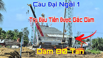Cầu Đại Ngãi 1 Trụ Đầu Tiên Được Gác Dầm 80 Tấn Lên Thân Trụ Một Hình Hài Mới