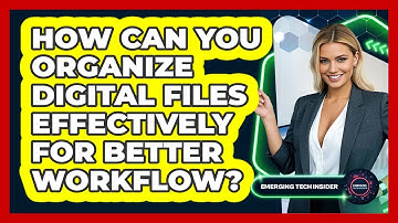 How Can You Organize Digital Files Effectively For Better Workflow? - Emerging Tech Insider