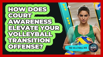 How Does Court Awareness Elevate Your Volleyball Transition Offense? - The Volleyball Hub