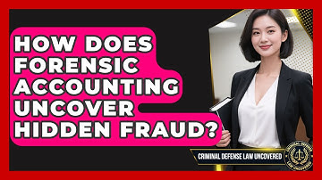 How Does Forensic Accounting Uncover Hidden Fraud? - Criminal Defense Law Uncovered