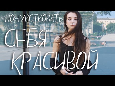 КАК ПОЧУВСТВОВАТЬ СЕБЯ КРАСИВОЙ?!