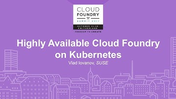 Highly Available Cloud Foundry on Kubernetes - Vlad Iovanov, SUSE