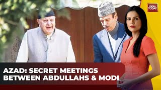 Ghulam Nabi Azad Claims Secret Meetings Between Abdullahs and Modi