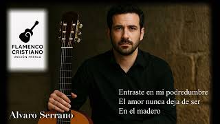 Flamenco Cristiano - Alvaro Serrano  – Entraste en mi podredumbre