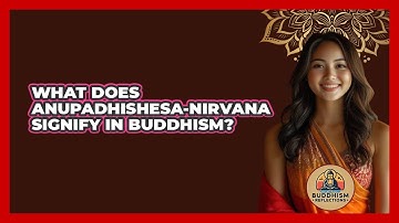 What Does Anupadhishesa-Nirvana Signify In Buddhism?