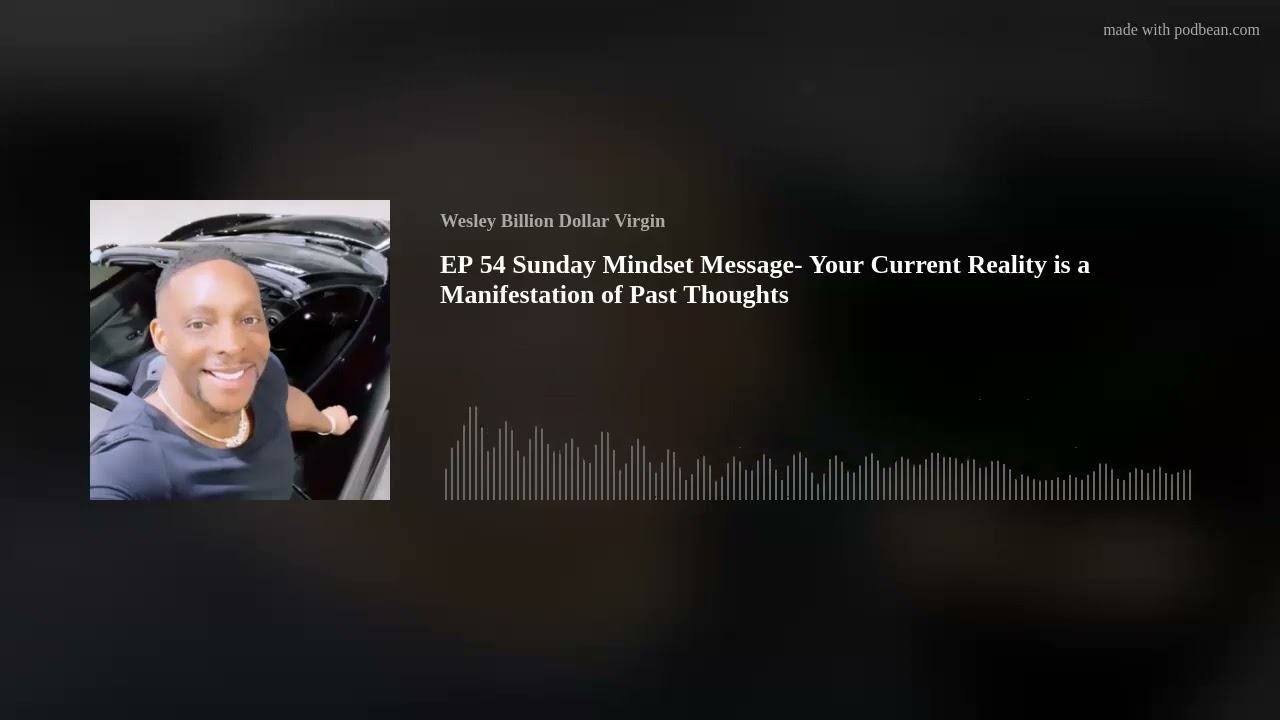 EP 54 Sunday Mindset Message- Your Current Reality is a Manifestation of Past Thoughts
