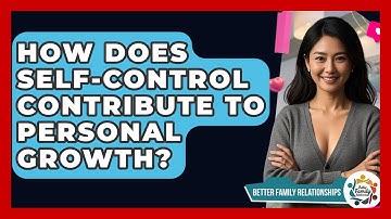 How Does Self-control Contribute To Personal Growth? - Better Family Relationships