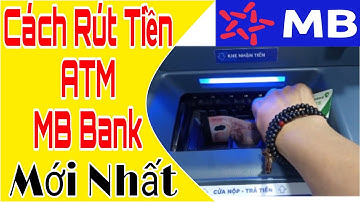 Hướng Dẫn Cách Rút Tiền ATM MB Bank