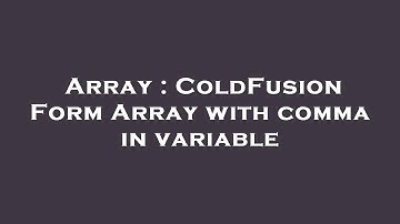 Array : ColdFusion Form Array with comma in variable