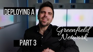 What to Consider When Deploying a Greenfield Network - Part 3