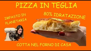 PIZZA IN TEGLIA AD ALTA IDRATAZIONE 80% - COTTA NEL FORNO DI CASA - IMPASTO IN PLANETARIA