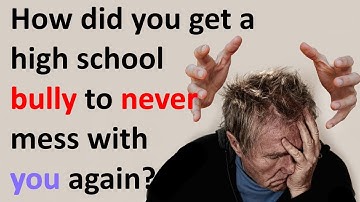 How did you get a high school bully to never mess with you again?