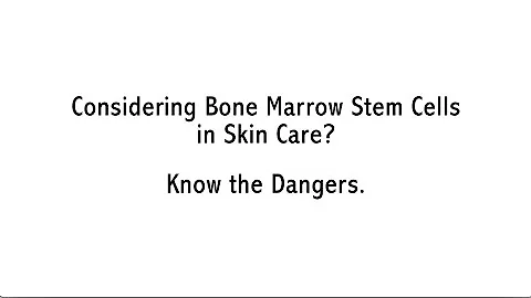 Considering Bone Marrow Stem Cells in your skin care products? Know the dangers.