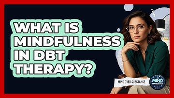 What Is Mindfulness In DBT Therapy? - Mind Over Substance