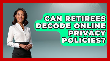 Can Retirees Decode Online Privacy Policies? - Retiree Life Hacks