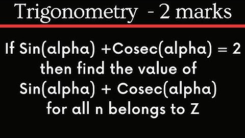 If Sin + Cosec = 2, find the value of Sin^n + Cosec^n  for all n belongs Z @EAG