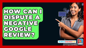 How Can I Dispute A Negative Google Review? - SearchEnginesHub.com