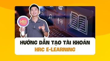 Hướng dẫn tạo tài khoản trên hệ thống HRC E-Learning