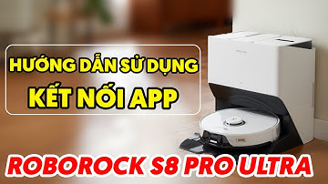 Hướng dẫn sử dụng và kết nối App điện thoại, Robot Hút Bụi Roborock S8 Pro Ultra