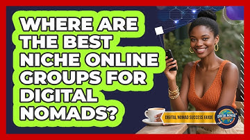 Where Are The Best Niche Online Groups For Digital Nomads? - Digital Nomad Success Guide