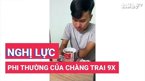 Nghị lực phi thường của chàng trai 9X