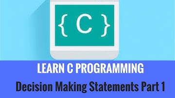 Learning C Programming- Decision Making Statements Part 1