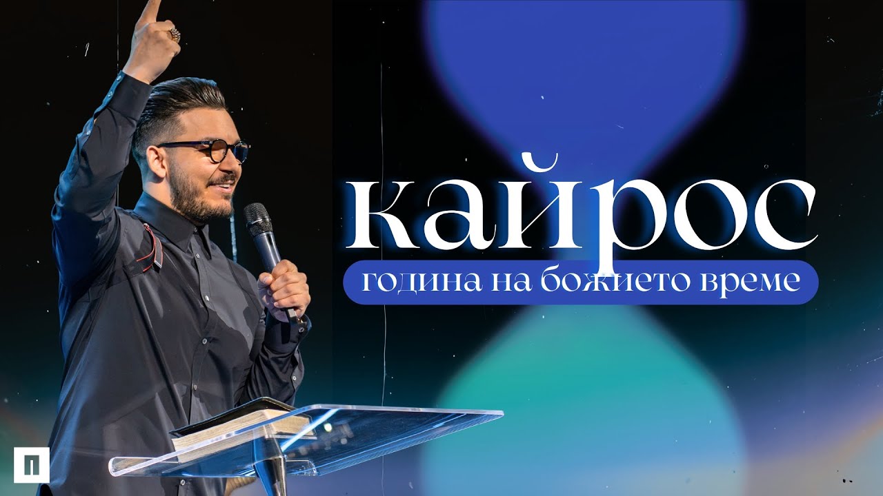 КАЙРОС - ГОДИНА НА БОЖИЕТО ВРЕМЕ | Пастор Максим Асенов | Църква Пробуждане